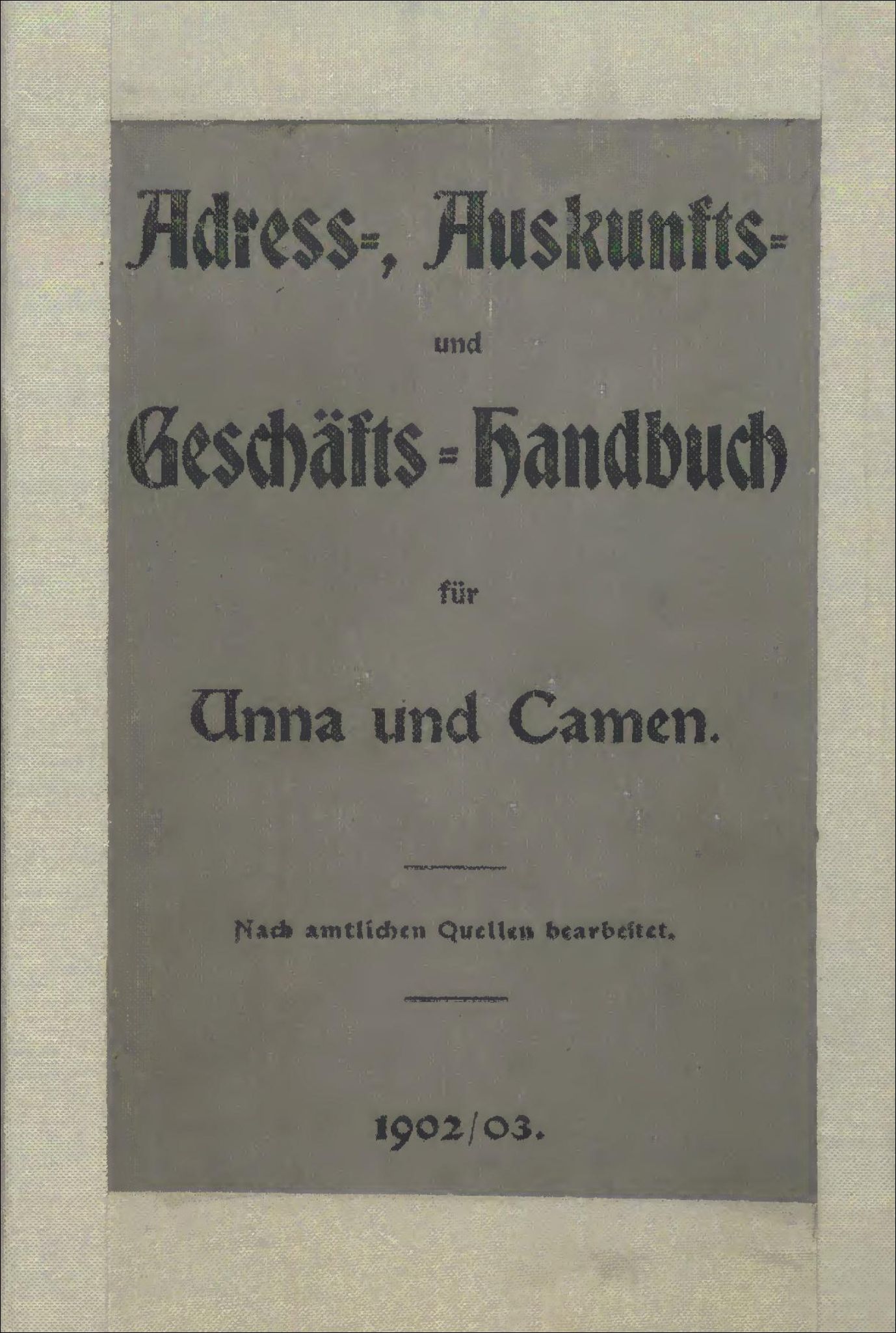 Adress-, Auskunfts- und Geschäfts-Handbuch für Unna und Camen 1902/03